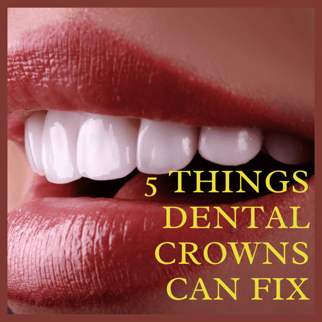 5Things Dental Crowns Can Fix